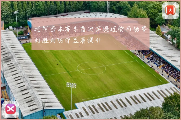 迈阿密本赛季首次实现连续两场零封胜利防守显著提升